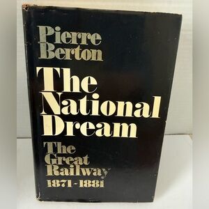 The National Dream, The Great Railway, 1871-1881 by Pierre Berton.